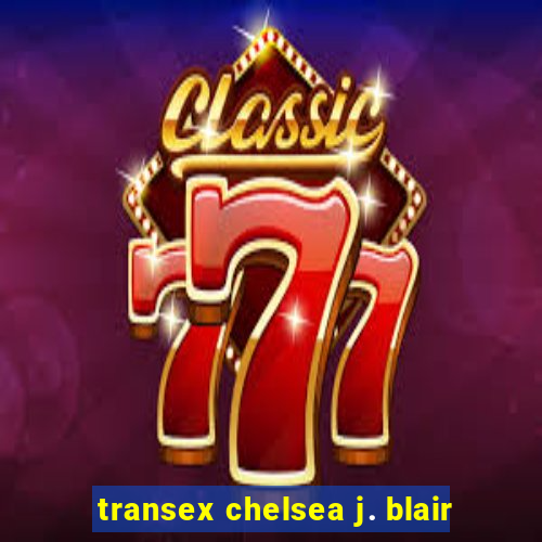 transex chelsea j. blair